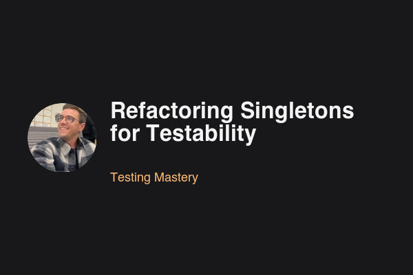 Blog post: Refactoring Singletons for Testability