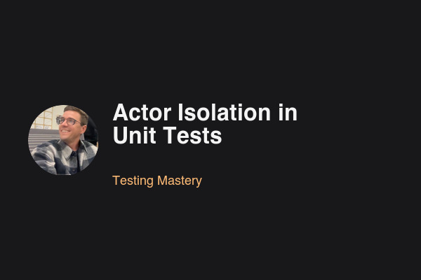 Actor Isolation in Unit Tests