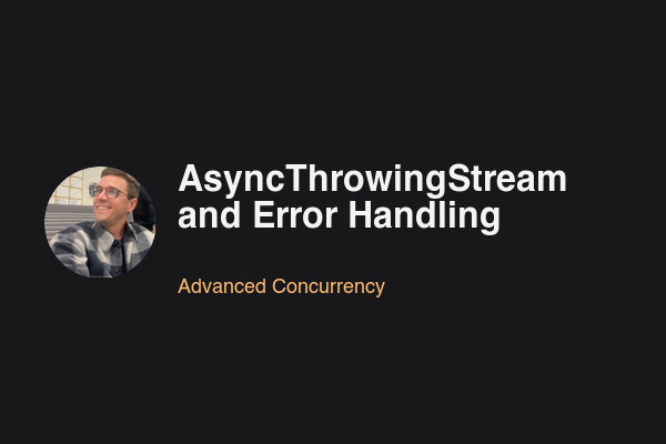 AsyncThrowingStream and Error Handling