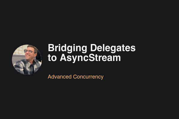 Bridging Delegates to AsyncStream